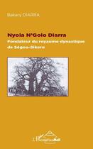 Couverture du livre « Nyola N'Golo Diarra ; fondateur du royaume dynastique de Ségou-Sikoro » de Bakary Diarra aux éditions Editions L'harmattan
