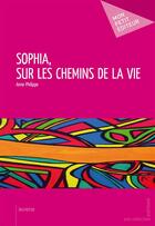 Couverture du livre « Sophia, sur les chemins de la vie » de Anne Philippe aux éditions Publibook