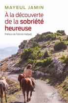 Couverture du livre « À la découverte de la sobriété heureuse » de Mayeul Jamin aux éditions Cerf