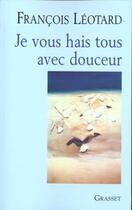 Couverture du livre « Je vous hais tous avec douceur » de Francois Leotard aux éditions Grasset
