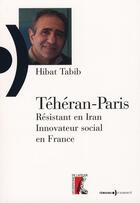 Couverture du livre « Téhéran-Paris ; opposant politique en Iran, innovateur social en France » de Tabib I/Dolle N aux éditions Editions De L'atelier