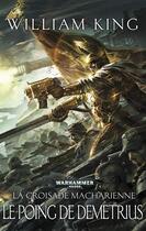 Couverture du livre « Warhammer 40.000 : la croisade macharienne Tome 2 ; le poing de Demetrius » de William King aux éditions Black Library