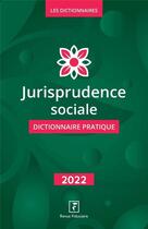 Couverture du livre « Jurisprudence sociale dictionnaire pratique (édition 2022) » de Groupe Revue Fiduciaire aux éditions Revue Fiduciaire