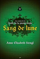 Couverture du livre « Sang de lune ; les contes de la forêt de la pierre dorée t.3 » de Anne Elisabeth Stengl aux éditions Ada