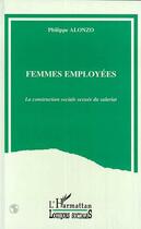 Couverture du livre « Femmes employees - la construction sociale sexuee du salariat » de Philippe Alonzo aux éditions Editions L'harmattan