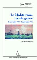 Couverture du livre « La méditerranée dans la guerre ; 8 novembre 1942 - 9 septembre 1943 l'histoire revisitee » de Jean Bisson aux éditions Editions L'harmattan