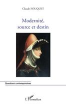 Couverture du livre « Modernité ; source et destin » de Claude Fouquet aux éditions L'harmattan