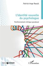 Couverture du livre « L'identité nouvelle du psychologue : Positionnement clinique paradoxal » de Patrick Ange Raoult aux éditions L'harmattan