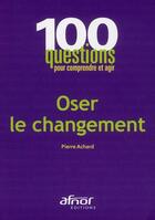 Couverture du livre « Oser le changement » de Pierre Achard aux éditions Afnor Editions