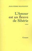 Couverture du livre « L'amour est un fleuve de Sibérie » de Jean-Pierre Milovanoff aux éditions Grasset