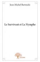 Couverture du livre « Le survivant et la Nymphe » de Jean-Michel Bartnicki aux éditions Edilivre
