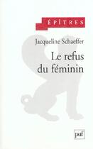 Couverture du livre « Le refus du féminin » de Jacqueline Schaeffer aux éditions Puf