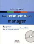 Couverture du livre « Les fiches outils du manager ; 130 fiches, 50 schémas personnalisables sur CD-Rom ; les meilleures pratiques » de Rolande Chabert aux éditions Organisation