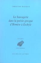 Couverture du livre « La Sauvagerie dans la poésie grecque d'Homère à Eschyle » de Christine Mauduit aux éditions Belles Lettres