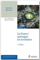 Couverture du livre « La France ; aménager les territoires (2e édition) » de Raymond Woessner aux éditions Editions Sedes