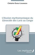 Couverture du livre « L'illusion mythomaniaque du génocide des Laris au Congo » de Clotaire Ouelo Louangou aux éditions Les Impliques