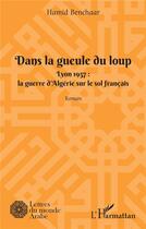 Couverture du livre « Dans la geule du loup, Lyon 1957 : la guerre d'Algérie sur le sol français » de Hamid Benchaar aux éditions L'harmattan