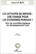 Couverture du livre « Les activites de service : une chance pour les economies rurales ? - vers de nouvelles logiques de d » de Anne Le Roy aux éditions L'harmattan