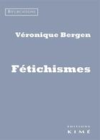 Couverture du livre « Fétichismes » de Veronique Bergen aux éditions Kime