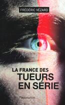 Couverture du livre « La France des tueurs en série » de Frederic Vezard aux éditions Flammarion