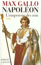 Couverture du livre « Napoléon t.3 ; l'empereur des rois » de Max Gallo aux éditions Robert Laffont