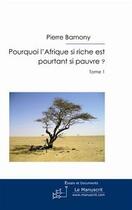 Couverture du livre « Pourquoi l'Afrique si riche est pourtant si pauvre ? t.1 » de Pierre Bamony aux éditions Editions Le Manuscrit