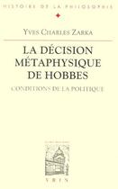 Couverture du livre « La décision métaphysique de Hobbes ; conditions de la politique » de Yves-Charles Zarka aux éditions Vrin