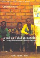 Couverture du livre « Le sud du Tchad en mutation ; des champs de coton aux sirènes de l'or noir » de Geraud Magrin aux éditions Sepia