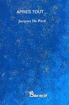 Couverture du livre « Après tout... » de Jacques De Paoli aux éditions Chloe Des Lys