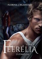 Couverture du livre « Féerélia t.2 : Ludmilla » de Florina L'Irlandaise aux éditions Bookelis