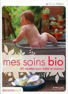 Couverture du livre « Mes soins bio ; 40 recettes pour bébé et maman » de Emilie Hebert aux éditions Organisation