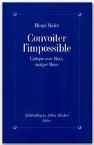 Couverture du livre « Convoiter l'impossible ; l'utopie avec Marx, malgré Marx » de Henri Maler aux éditions Albin Michel