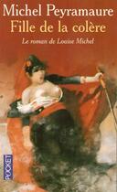 Couverture du livre « Fille De La Colere ; Le Roman De Louise Michel » de Michel Peyramaure aux éditions Pocket