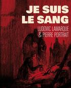 Couverture du livre « Je suis le sang » de Ludovic Lamarque et Pierre Portrait aux éditions Les Moutons électriques