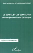 Couverture du livre « LE SEXUEL ET LES SEXUALITÉS : Destins pulsionnels en pathologie » de Patrick Ange Raoult aux éditions L'harmattan