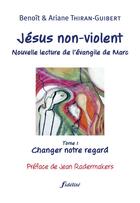 Couverture du livre « Jésus non-violent : nouvelle lecture de l'évangile de Marc, t.1 : changer notre regard » de Thiran-Guibert aux éditions Fidelite
