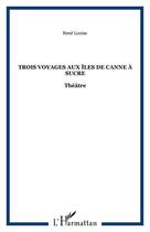 Couverture du livre « Trois voyages aux îles de canne à sucre » de Louise Rene aux éditions Editions L'harmattan