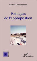 Couverture du livre « Politiques de l'appropriation » de Gaetane Lamarche-Vadel aux éditions Editions L'harmattan