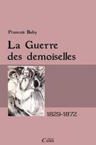 Couverture du livre « La guerre des demoiselles ; 1829-1872 » de Francois Baby aux éditions Cairn