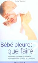 Couverture du livre « Bebe Pleure : Que Faire ? » de Anne Bacus aux éditions Marabout