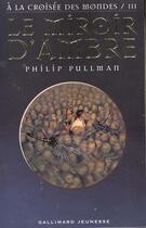Couverture du livre « A la croisée des mondes t.3 : le miroir d'ambre » de Philip Pullman aux éditions Gallimard-jeunesse