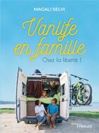 Couverture du livre « Vanlife en famille ; osez la liberté ! » de Magali Selvi aux éditions Eyrolles