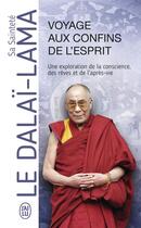 Couverture du livre « Voyage aux confins de l'esprit ; une exploration de la conscience, des rêves et de l'après-vie » de Dalai Lama aux éditions J'ai Lu