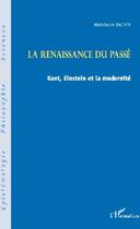Couverture du livre « La renaissance du passé ; Kant, Einstein et la modernité » de Abdelkader Bachta aux éditions L'harmattan