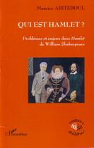 Couverture du livre « Qui est Hamlet ; problèmes et enjeux dans Hamlet de William Shakeseare » de Maurice Abiteboul aux éditions Editions L'harmattan