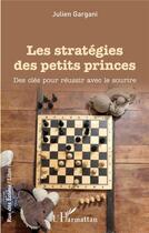 Couverture du livre « Les stratégies des petits princes ; des clés pour réussir avec le sourire » de Julien Gargani aux éditions L'harmattan
