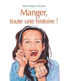Couverture du livre « Manger, toute une histoire ! » de Marie-Ange Le Rochais aux éditions Des Ronds Dans L'o