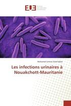 Couverture du livre « Les infections urinaires a nouakchott-mauritanie » de Ould Salem M L. aux éditions Editions Universitaires Europeennes