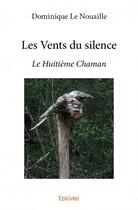 Couverture du livre « Les vents du silence ; le huitième chaman » de Dominique Le Nouaille aux éditions Edilivre