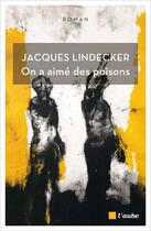 Couverture du livre « On a aimé des poisons » de Jacques Lindecker aux éditions Editions De L'aube